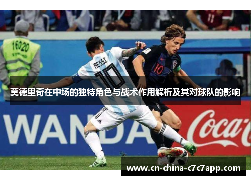 莫德里奇在中场的独特角色与战术作用解析及其对球队的影响 莫德里奇在中场的独特角色与战术作用解析及其对球队的影响