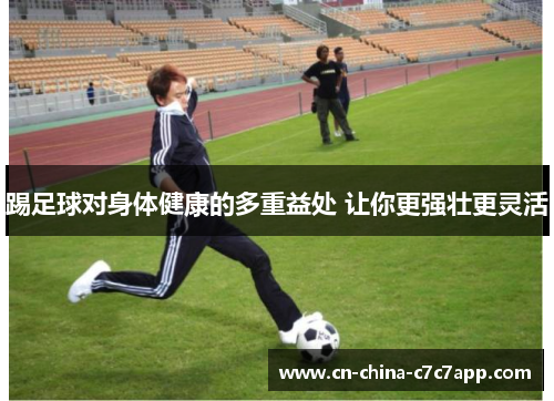 踢足球对身体健康的多重益处 让你更强壮更灵活