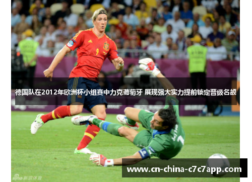 德国队在2012年欧洲杯小组赛中力克葡萄牙 展现强大实力提前锁定晋级名额