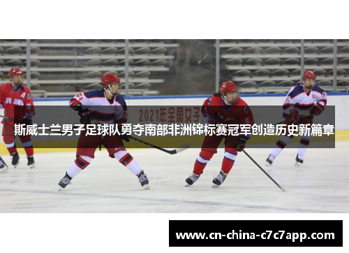 斯威士兰男子足球队勇夺南部非洲锦标赛冠军创造历史新篇章 斯威士兰男子足球队勇夺南部非洲锦标赛冠军创造历史新篇章