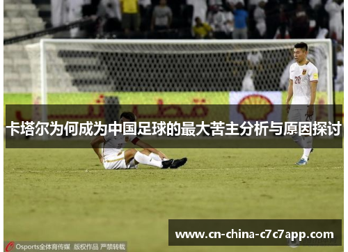 卡塔尔为何成为中国足球的最大苦主分析与原因探讨
