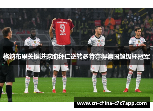 格纳布里关键进球助拜仁逆转多特夺得德国超级杯冠军