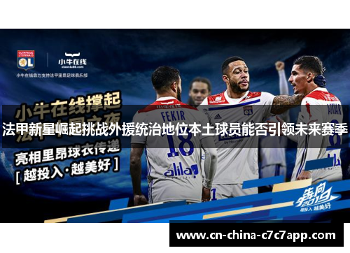 法甲新星崛起挑战外援统治地位本土球员能否引领未来赛季 法甲新星崛起挑战外援统治地位本土球员能否引领未来赛季