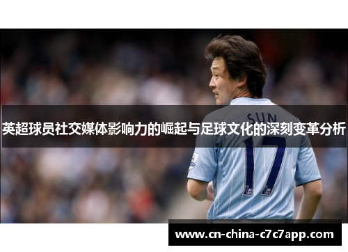 英超球员社交媒体影响力的崛起与足球文化的深刻变革分析 英超球员社交媒体影响力的崛起与足球文化的深刻变革分析