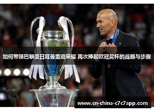 如何带领巴黎圣日耳曼重返荣耀 再次捧起欧冠奖杯的战略与步骤 如何带领巴黎圣日耳曼重返荣耀 再次捧起欧冠奖杯的战略与步骤