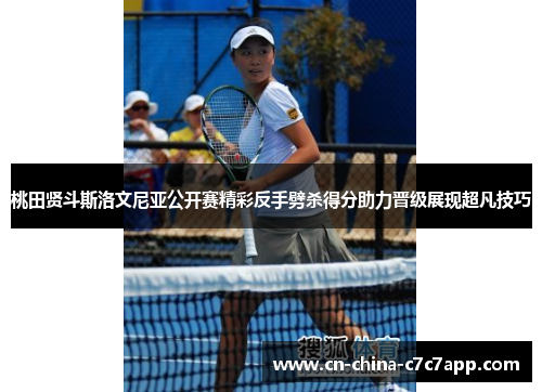 桃田贤斗斯洛文尼亚公开赛精彩反手劈杀得分助力晋级展现超凡技巧 桃田贤斗斯洛文尼亚公开赛精彩反手劈杀得分助力晋级展现超凡技巧
