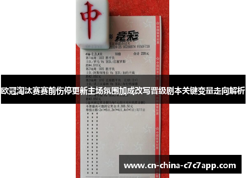 欧冠淘汰赛赛前伤停更新主场氛围加成改写晋级剧本关键变量走向解析