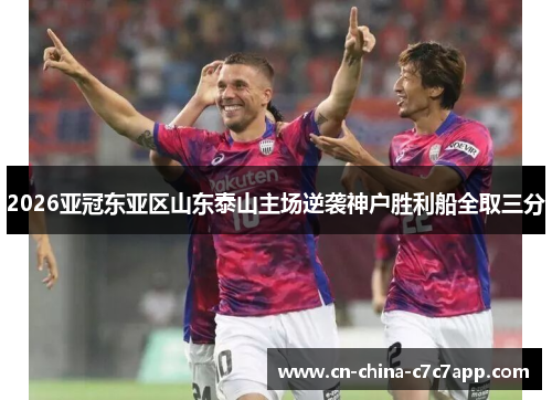 2026亚冠东亚区山东泰山主场逆袭神户胜利船全取三分